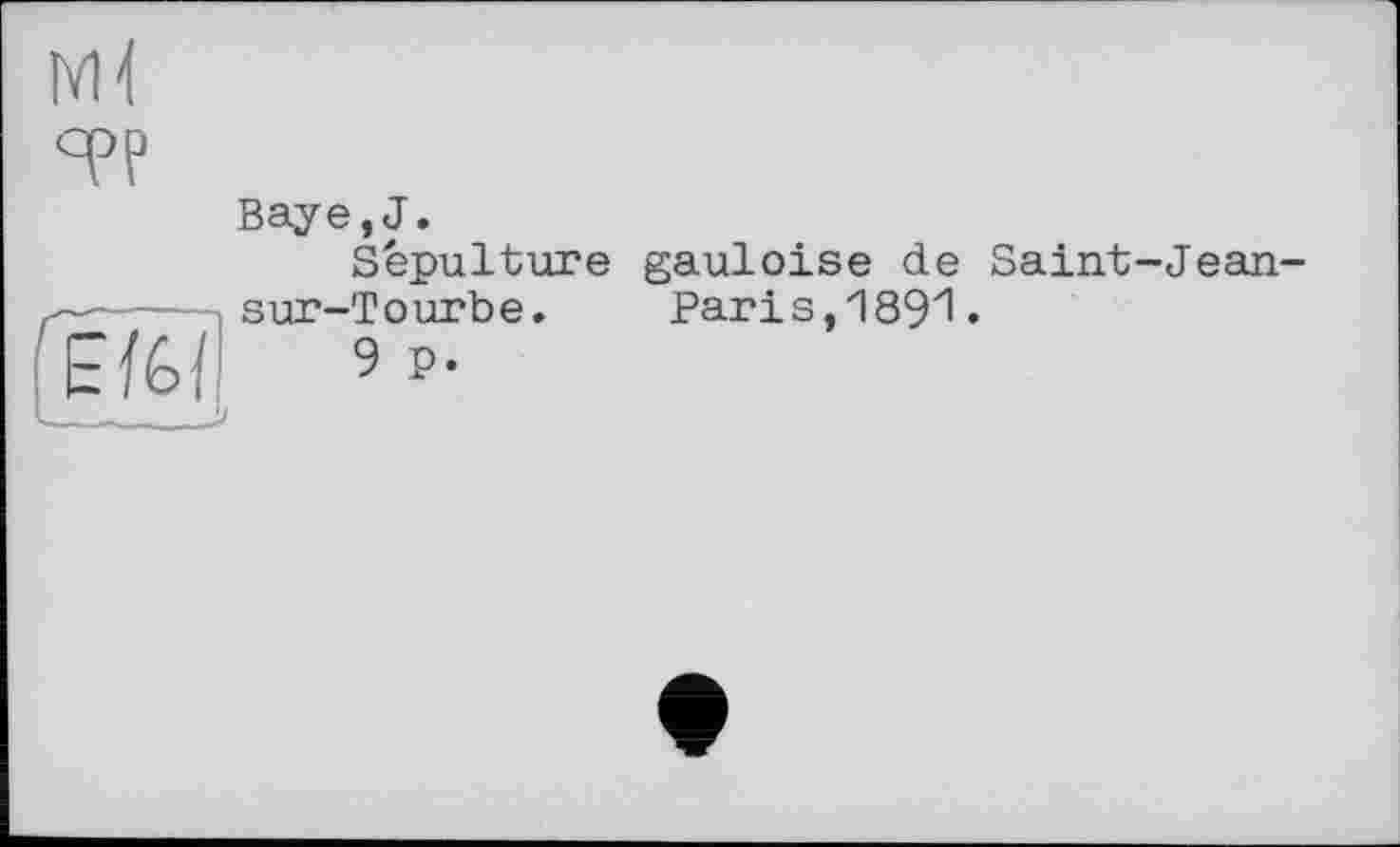 ﻿îvH
epp
Baye,J.
Sépulture gauloise de Saint-Jean-sur-Tourbe. Paris,189^1 •
9 P.
